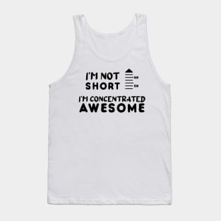 I am Not Short I am Concentrated Awesome Funny Quote Tank Top